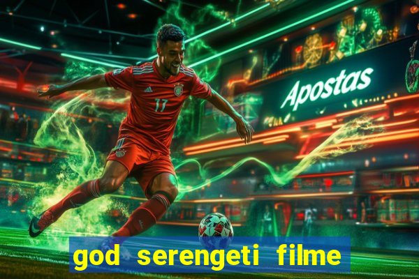 god serengeti filme completo dublado online